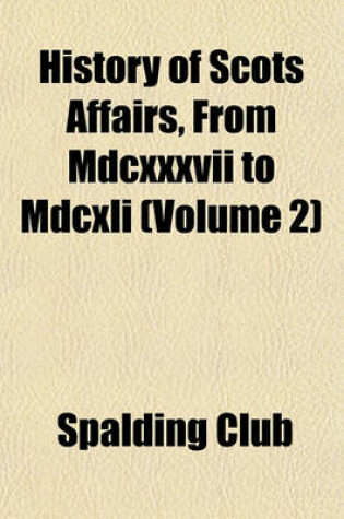 Cover of History of Scots Affairs, from MDCXXXVII to MDCXLI (Volume 2)