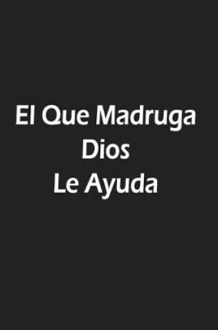 Cover of El Que Madruga Dios Le Ayuda