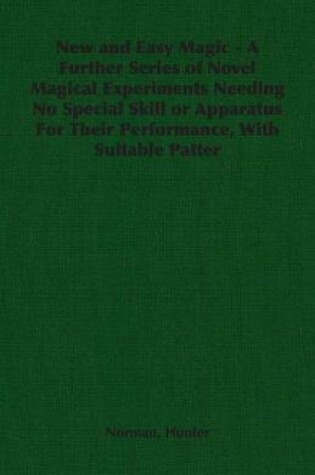 Cover of New and Easy Magic - A Further Series of Novel Magical Experiments Needing No Special Skill or Apparatus For Their Performance, With Suitable Patter