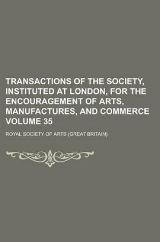 Cover of Transactions of the Society, Instituted at London, for the Encouragement of Arts, Manufactures, and Commerce Volume 35