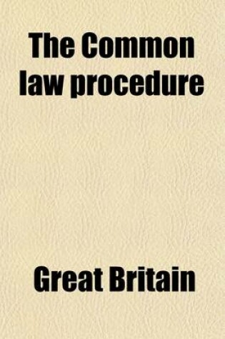 Cover of The Common Law Procedure; Containing All the Common Law Procedure Acts (Namely the Acts of 1852, 1854, and 1860) with an Abstract of Every Case Decided Upon Their Construction to the Present Time (1861), the New Practice Rules, the New Pleading Rules [Etc.] Fo