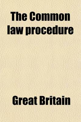 Book cover for The Common Law Procedure; Containing All the Common Law Procedure Acts (Namely the Acts of 1852, 1854, and 1860) with an Abstract of Every Case Decided Upon Their Construction to the Present Time (1861), the New Practice Rules, the New Pleading Rules [Etc.] Fo