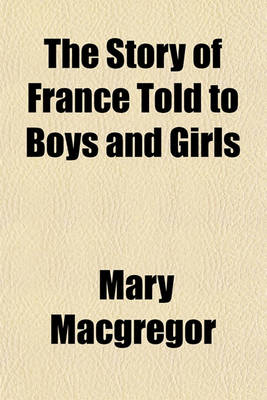 Book cover for The Story of France Told to Boys and Girls