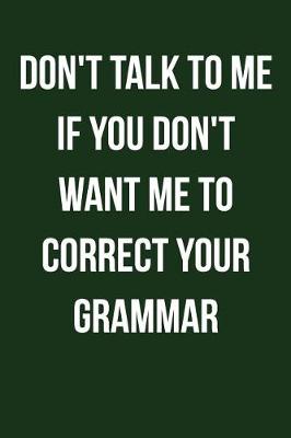 Book cover for Don't Talk to Me If You Don't Want Me to Correct Your Grammar