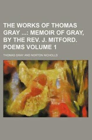 Cover of The Works of Thomas Gray; Memoir of Gray, by the REV. J. Mitford. Poems Volume 1