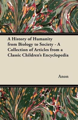 Book cover for A History of Humanity from Biology to Society - A Collection of Articles from a Classic Children's Encyclopedia