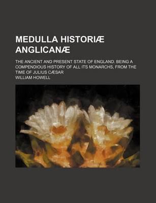 Book cover for Medulla Historiae Anglicanae; The Ancient and Present State of England. Being a Compendious History of All Its Monarchs, from the Time of Julius Caesar