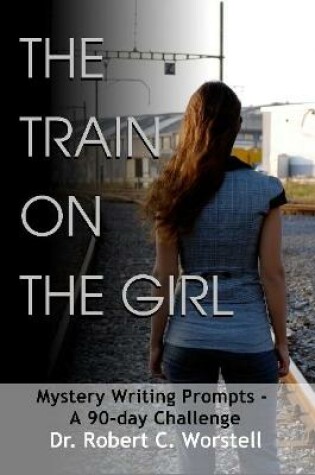 Cover of The Train on the Girl: Mystery Writing Prompts - A 90-Day Challenge