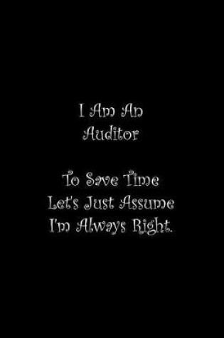 Cover of I Am An Auditor To Save Time Let's Just Assume I'm Always Right