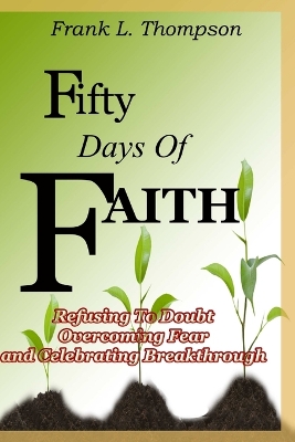 Book cover for Fifty Days of Faith - Refusing to Doubt, Overcoming Fear and Celebrating Breakthrough