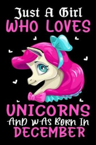 Cover of Just A Girl Who Loves Unicorns And Was Born In December