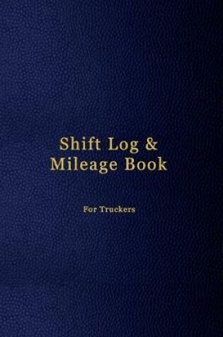 Cover of Shift Log & Mileage Book For Truckers