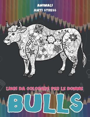 Book cover for Libri da colorare per le donne - Anti stress - Animali - Bulls