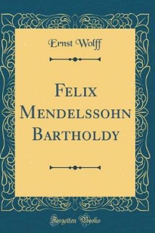 Cover of Felix Mendelssohn Bartholdy (Classic Reprint)