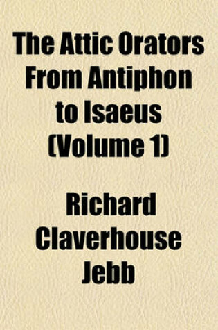 Cover of The Attic Orators from Antiphon to Isaeus (Volume 1)