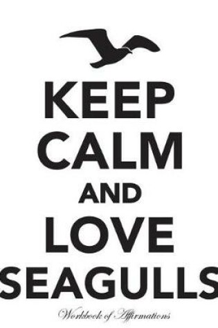 Cover of Keep Calm Love Seagulls Workbook of Affirmations Keep Calm Love Seagulls Workbook of Affirmations