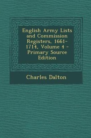 Cover of English Army Lists and Commission Registers, 1661-1714, Volume 4 - Primary Source Edition