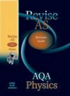 Cover of Revise AS AQA A and B Physics Revision Guide
