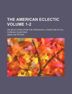 Book cover for The American Eclectic Volume 1-2; Or Selections from the Periodical Literature of All Foreign Countries