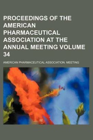 Cover of Proceedings of the American Pharmaceutical Association at the Annual Meeting Volume 34