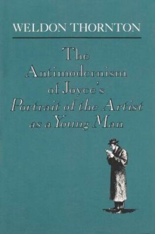 Cover of The Anti-Modernism of Joyce's a Portrait of the Artist as a Young Man