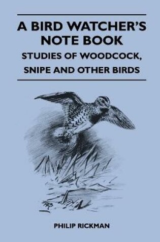 Cover of A Bird Watcher's Note Book - Studies Of Woodcock, Snipe And Other Birds