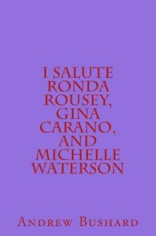 Cover of I Salute Ronda Rousey, Gina Carano, and Michelle Waterson