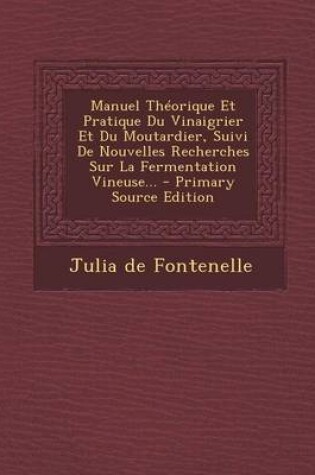 Cover of Manuel Theorique Et Pratique Du Vinaigrier Et Du Moutardier, Suivi De Nouvelles Recherches Sur La Fermentation Vineuse...