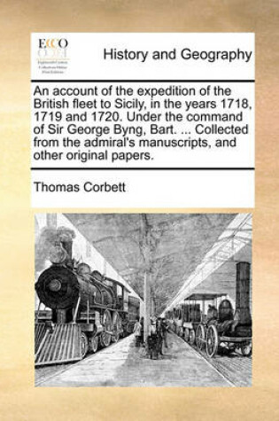 Cover of An Account of the Expedition of the British Fleet to Sicily, in the Years 1718, 1719 and 1720. Under the Command of Sir George Byng, Bart. ... Collected from the Admiral's Manuscripts, and Other Original Papers.