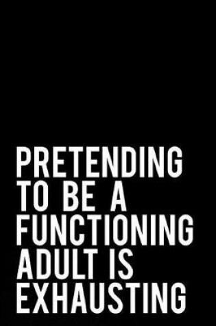 Cover of Pretending to Be a Functioning Adult Is Exhausting
