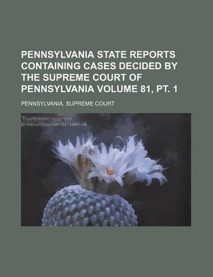 Book cover for Pennsylvania State Reports Containing Cases Decided by the Supreme Court of Pennsylvania Volume 81, PT. 1