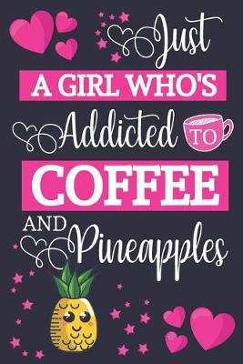 Book cover for Just A Girl Who's Addicted To Coffee and Pineapples