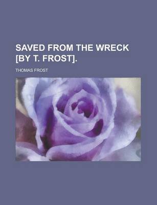 Book cover for Saved from the Wreck [By T. Frost].