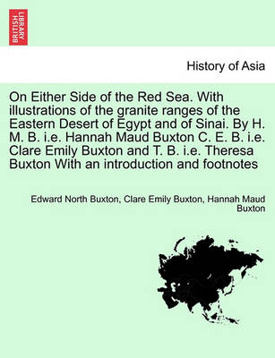 Book cover for On Either Side of the Red Sea. with Illustrations of the Granite Ranges of the Eastern Desert of Egypt and of Sinai. by H. M. B. i.e. Hannah Maud Buxton C. E. B. i.e. Clare Emily Buxton and T. B. i.e. Theresa Buxton with an Introduction and Footnotes