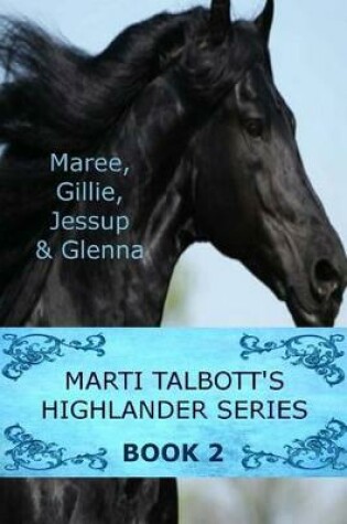 Cover of Marti Talbott's Highlander Series 2 (Maree, Gillie, Jessup & Glenna)