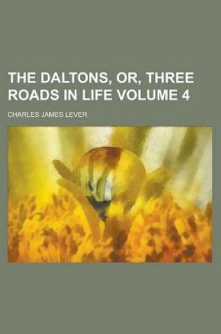 Cover of The Daltons, Or, Three Roads in Life Volume 4