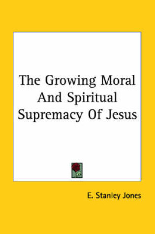 Cover of The Growing Moral and Spiritual Supremacy of Jesus