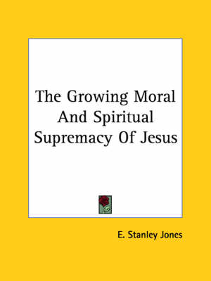 Book cover for The Growing Moral and Spiritual Supremacy of Jesus