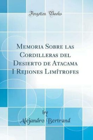 Cover of Memoria Sobre Las Cordilleras del Desierto de Atacama I Rejiones Limitrofes (Classic Reprint)