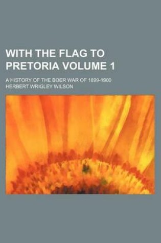 Cover of With the Flag to Pretoria; A History of the Boer War of 1899-1900 Volume 1