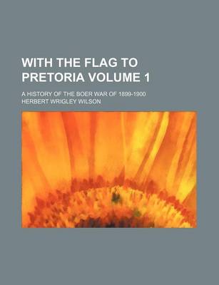 Book cover for With the Flag to Pretoria; A History of the Boer War of 1899-1900 Volume 1