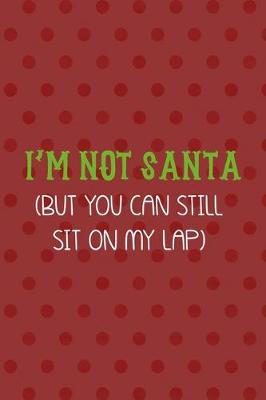 Book cover for I'm Not Santa (But You Can Still Sit On My Lap)