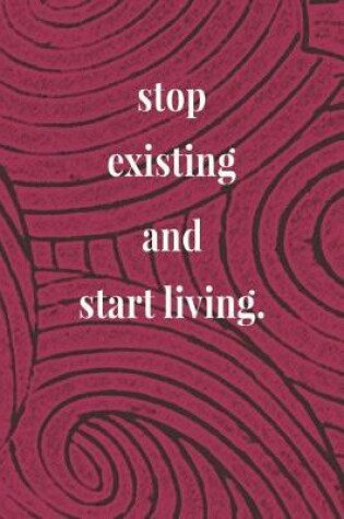 Cover of Stop Existing And Start Living.
