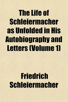 Book cover for The Life of Schleiermacher as Unfolded in His Autobiography and Letters (Volume 1)