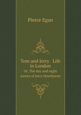 Book cover for Tom and Jerry Life in London Or, The day and night scenes of Jerry Hawthorne