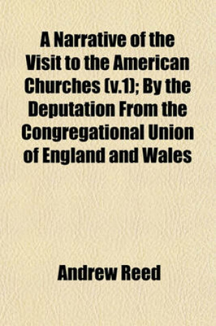 Cover of A Narrative of the Visit to the American Churches (V.1); By the Deputation from the Congregational Union of England and Wales