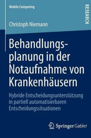 Cover of Behandlungsplanung in Der Notaufnahme Von Krankenhausern: Hybride Entscheidungsunterstutzung in Partiell Automatisierbaren Entscheidungssituationen