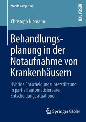 Book cover for Behandlungsplanung in Der Notaufnahme Von Krankenhausern: Hybride Entscheidungsunterstutzung in Partiell Automatisierbaren Entscheidungssituationen