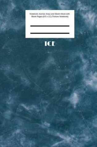 Cover of Ice Notebook Journal, Diary and Sketch Book with Blank Pages (8.5 x 11) (Texture Notebook)