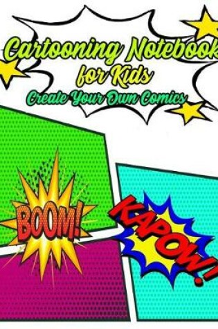 Cover of Cartooning Notebook for Kids Create Your Own Comic Book